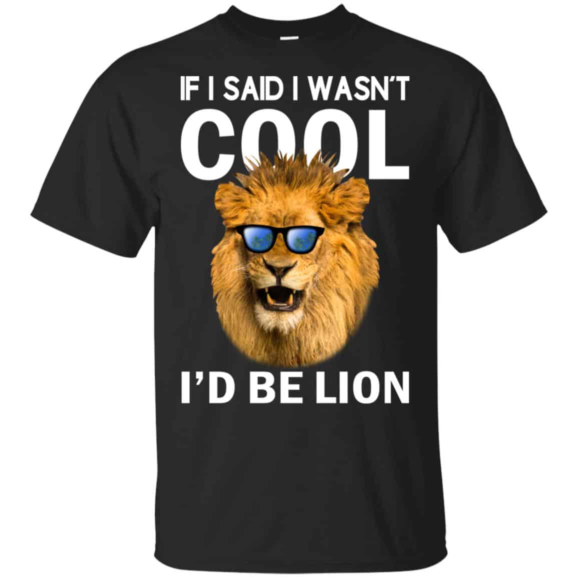 If I Said I Wasn’t Cool I’d Be Lion Shirt, Hoodie, Tank