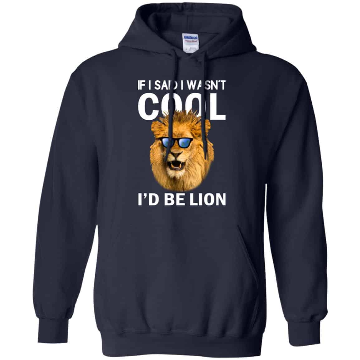 If I Said I Wasn’t Cool I’d Be Lion Shirt, Hoodie, Tank