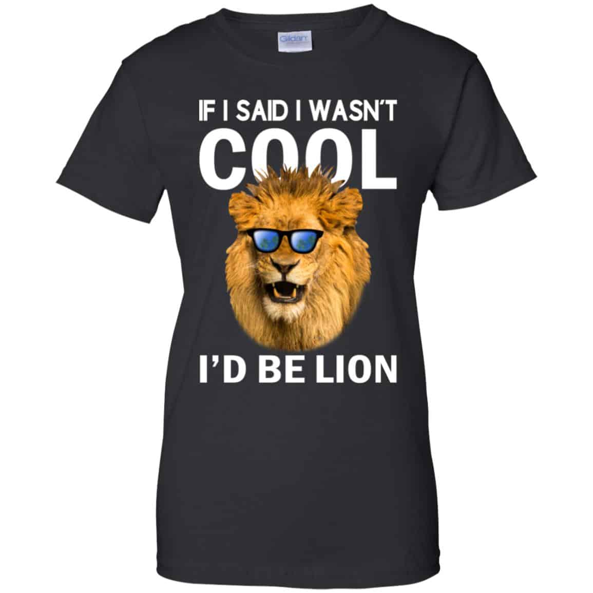 If I Said I Wasn’t Cool I’d Be Lion Shirt, Hoodie, Tank