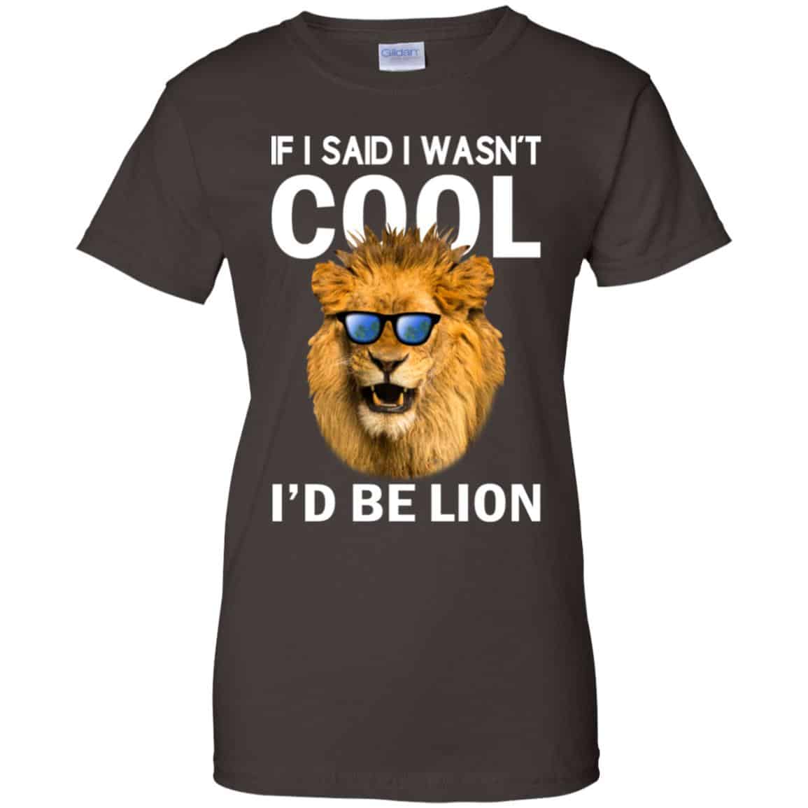 If I Said I Wasn’t Cool I’d Be Lion Shirt, Hoodie, Tank