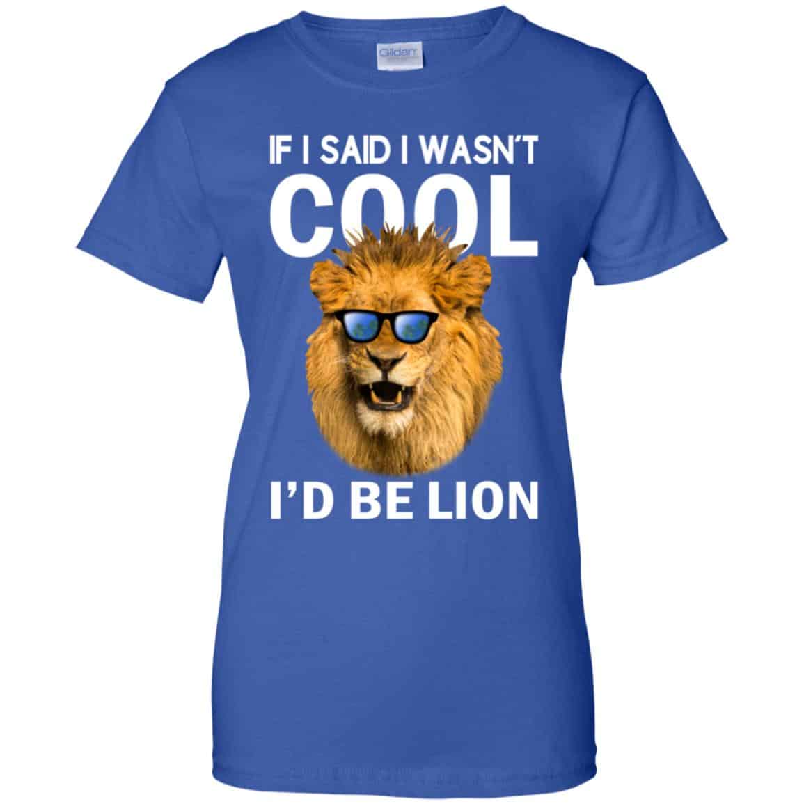 If I Said I Wasn’t Cool I’d Be Lion Shirt, Hoodie, Tank