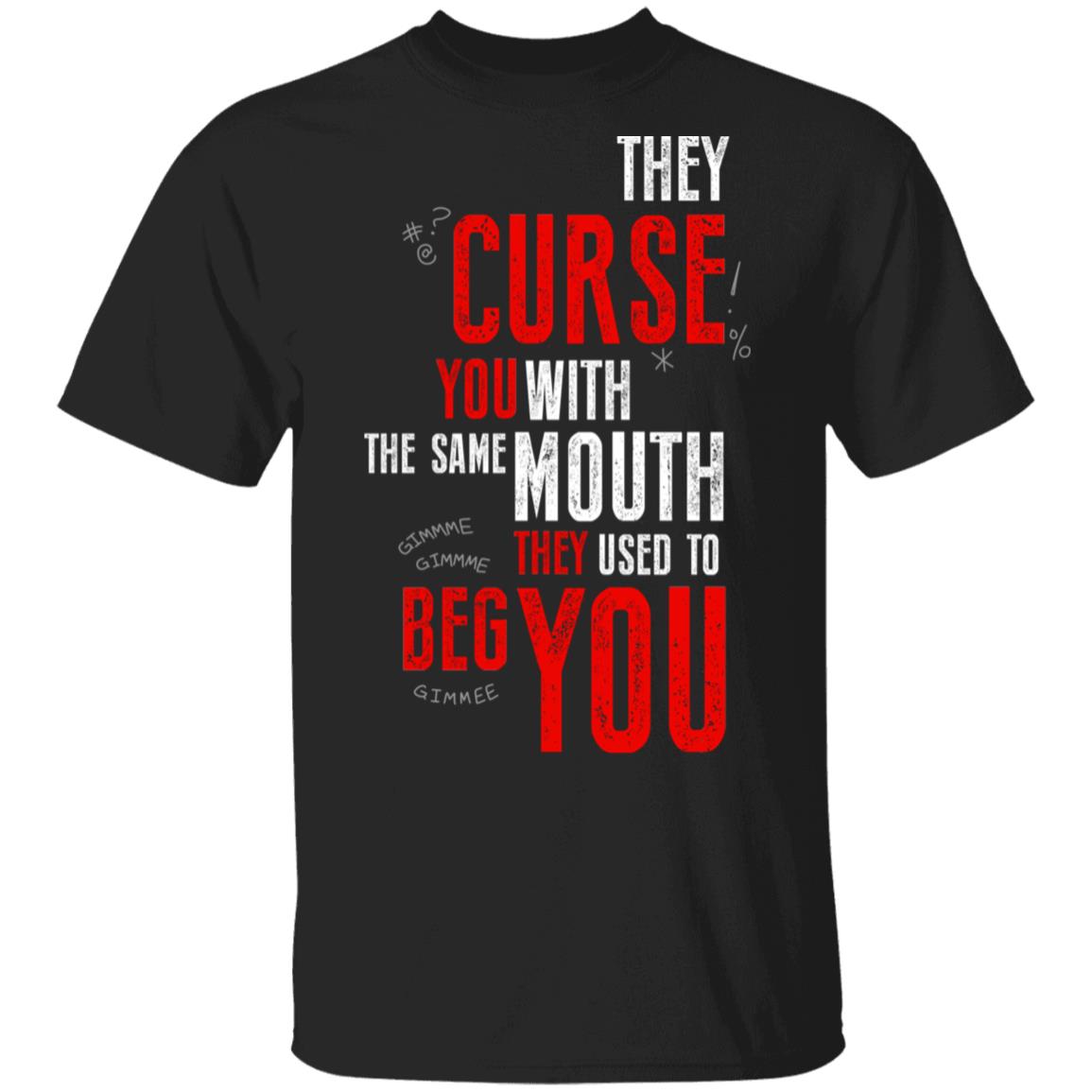 They Curse You With The Same Mouth They Used To Beg You Shirt, Hoodie, Tank