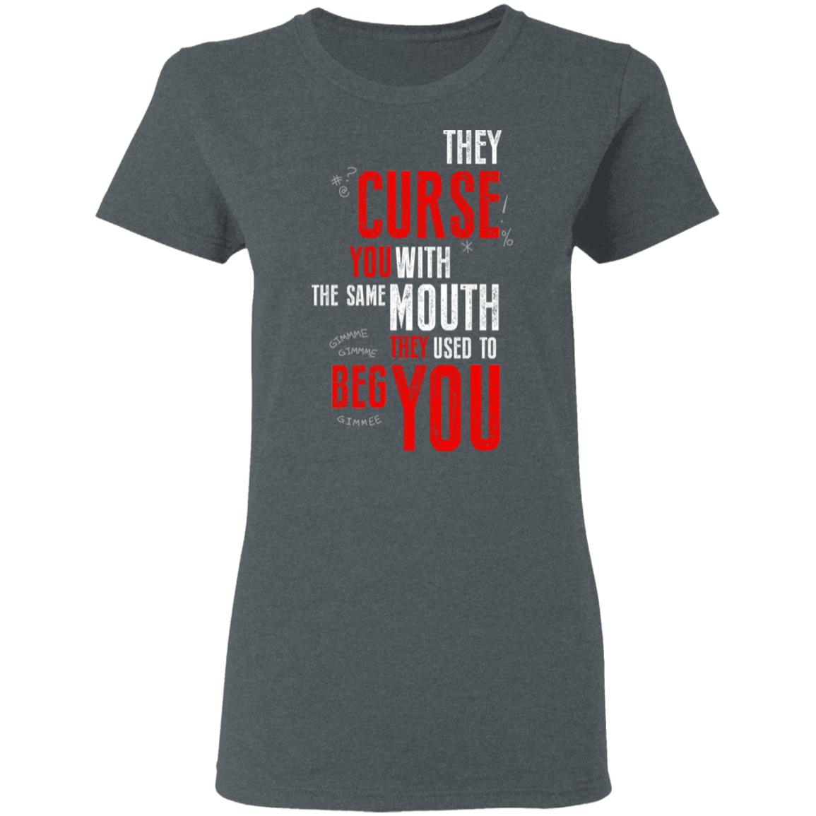 They Curse You With The Same Mouth They Used To Beg You Shirt, Hoodie, Tank