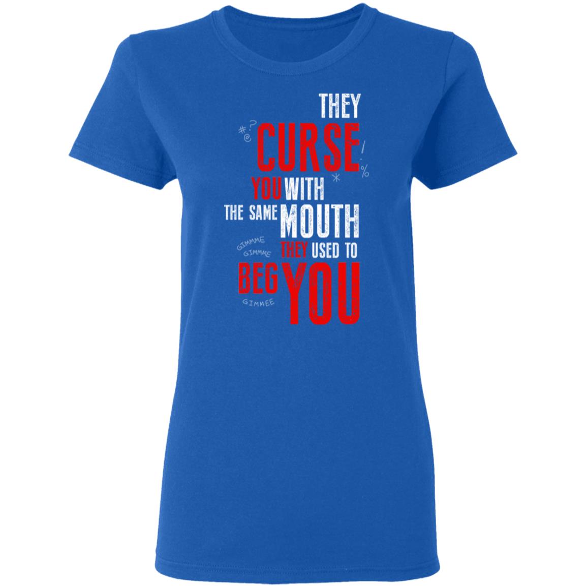 They Curse You With The Same Mouth They Used To Beg You Shirt, Hoodie, Tank