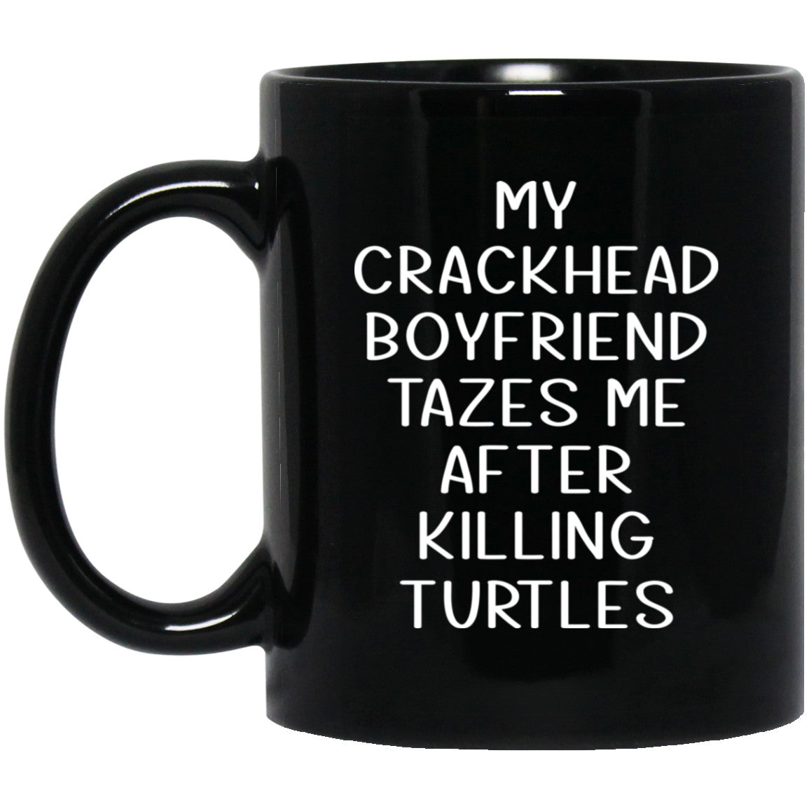 My Crackhead Boyfriend Tazes Me After Killing Turtles Mug