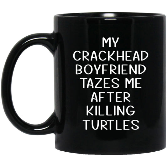 My Crackhead Boyfriend Tazes Me After Killing Turtles Mug