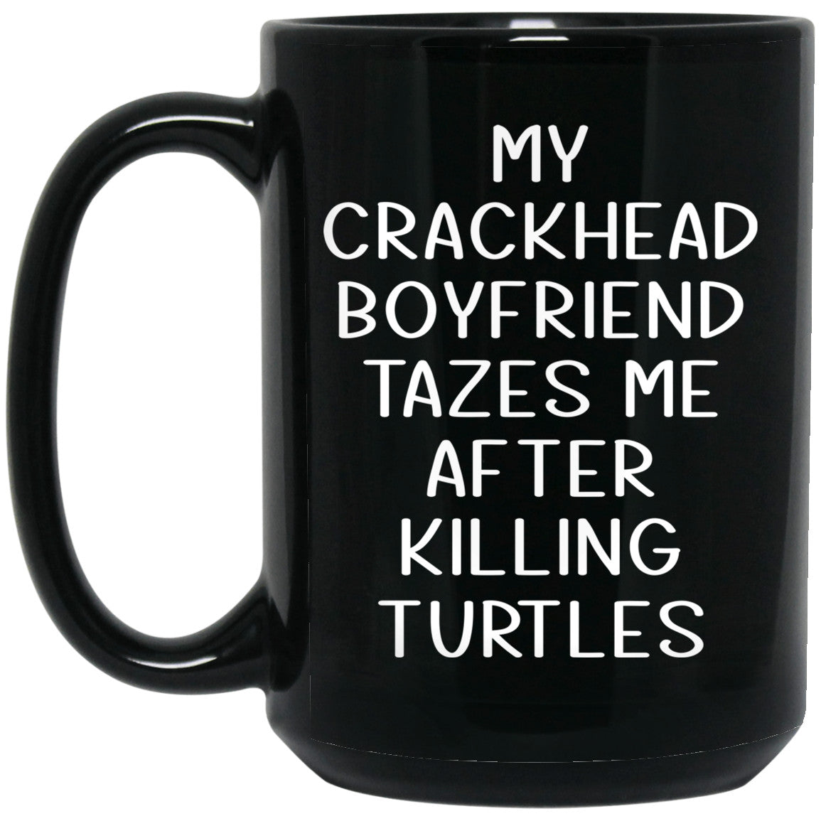 My Crackhead Boyfriend Tazes Me After Killing Turtles Mug