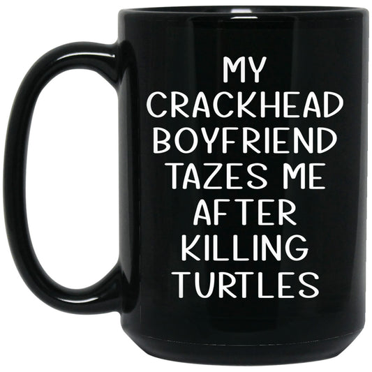 My Crackhead Boyfriend Tazes Me After Killing Turtles Mug
