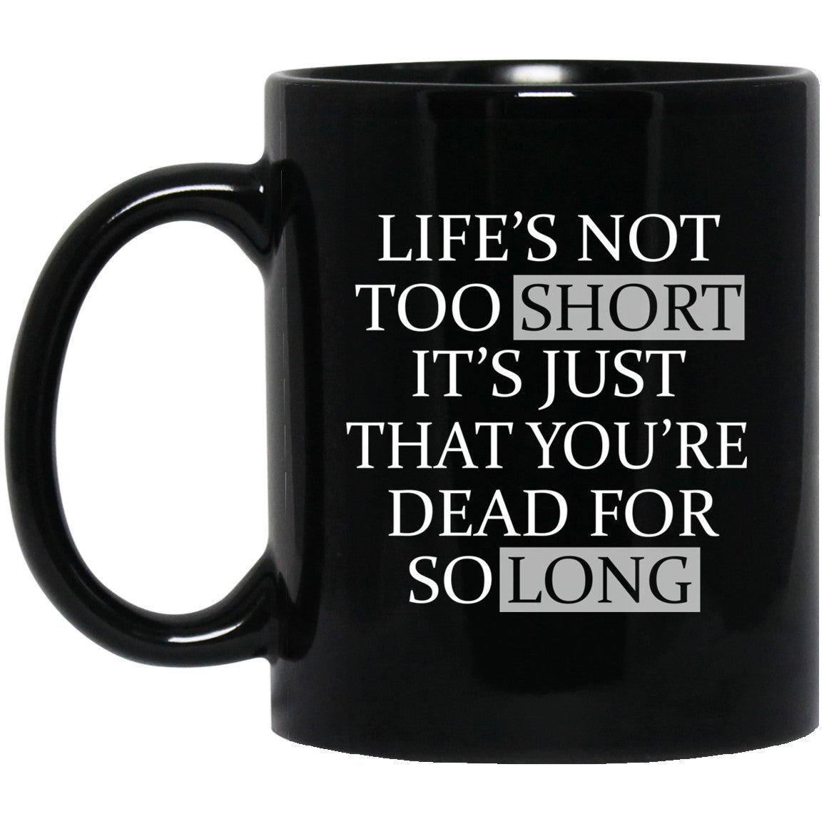 Life’s Not Too Short It’s Just That You’re Dead For So Long No Fear Mug