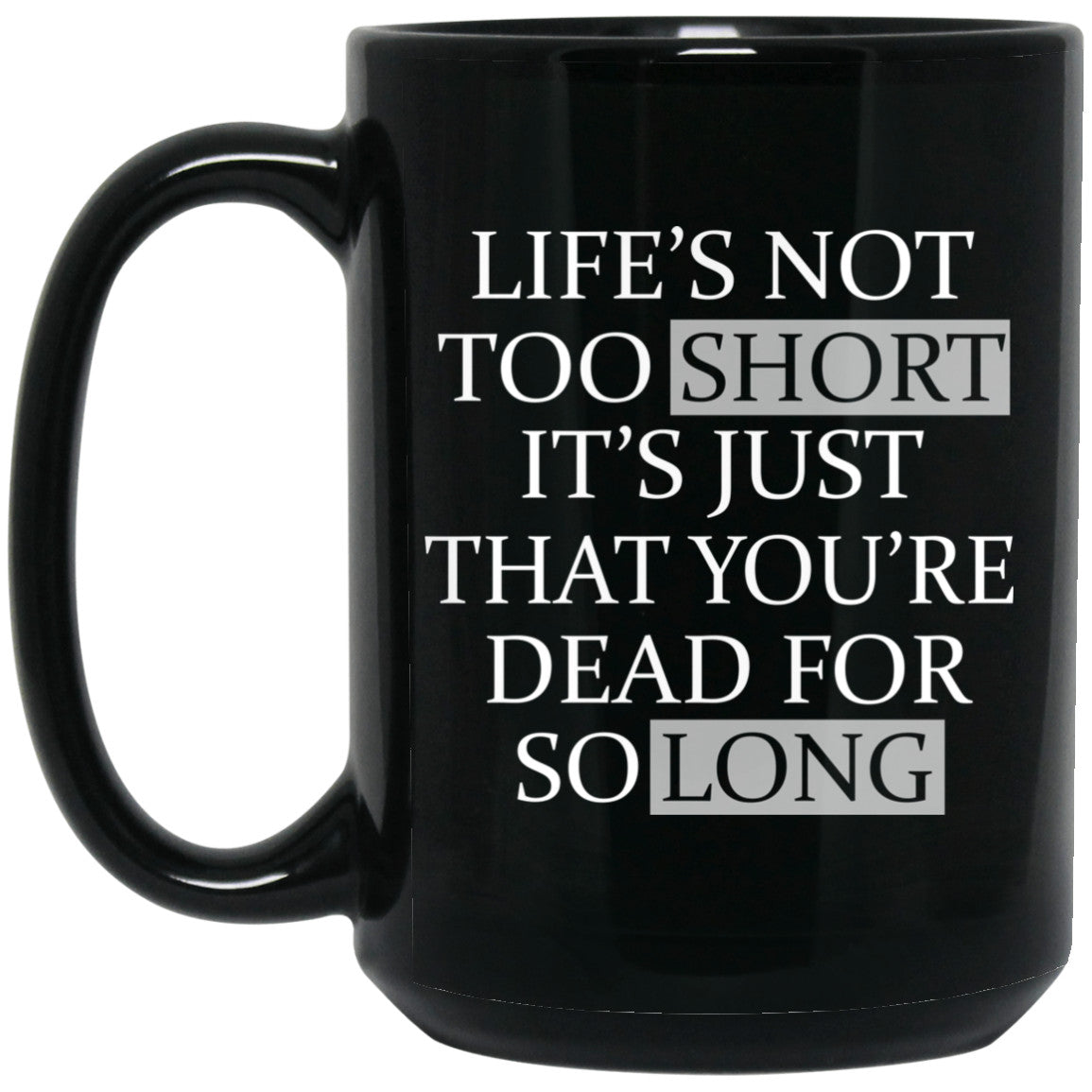 Life’s Not Too Short It’s Just That You’re Dead For So Long No Fear Mug