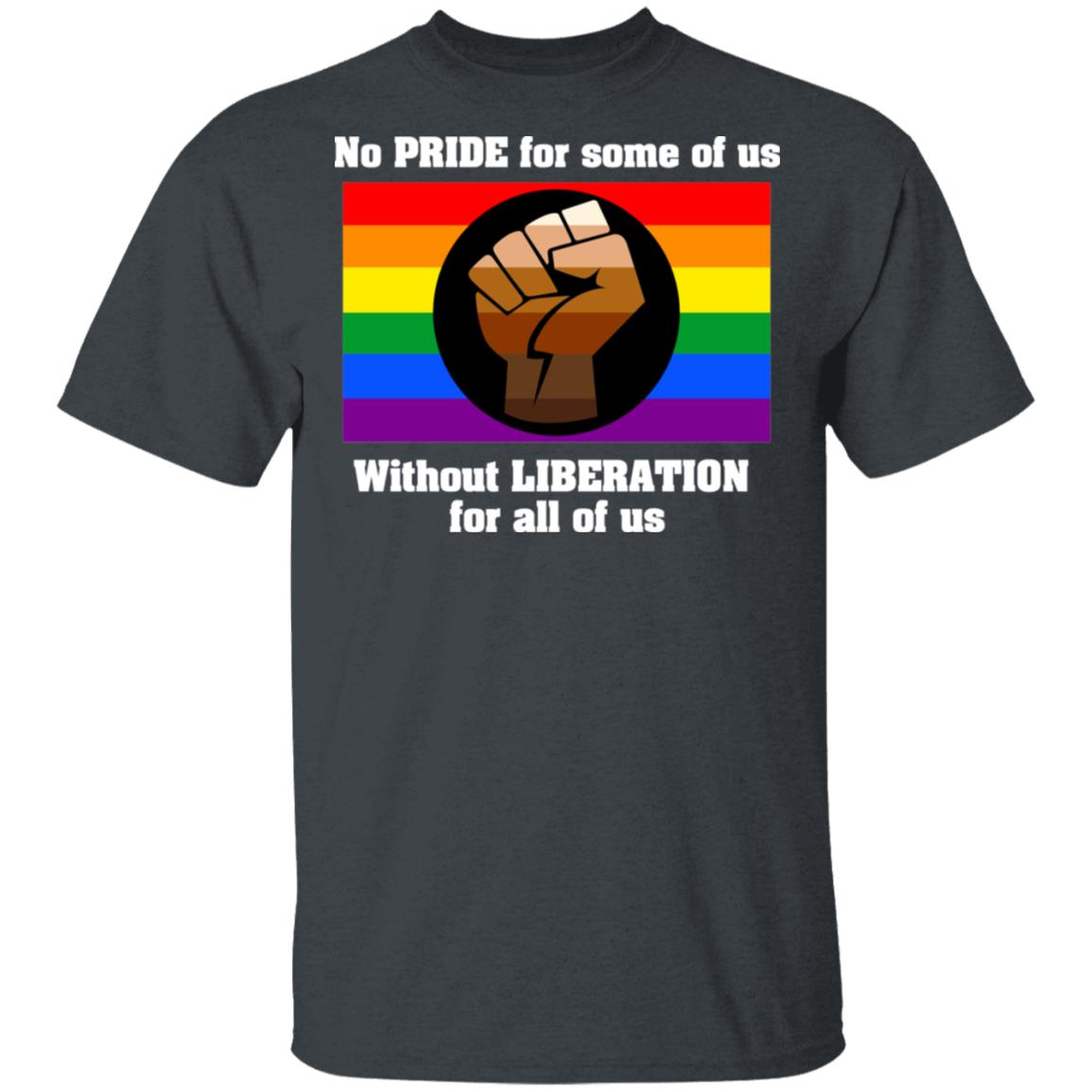 No Pride For Some Of Us Without Liberation For All Of Us Shirt, Hoodie, Tank