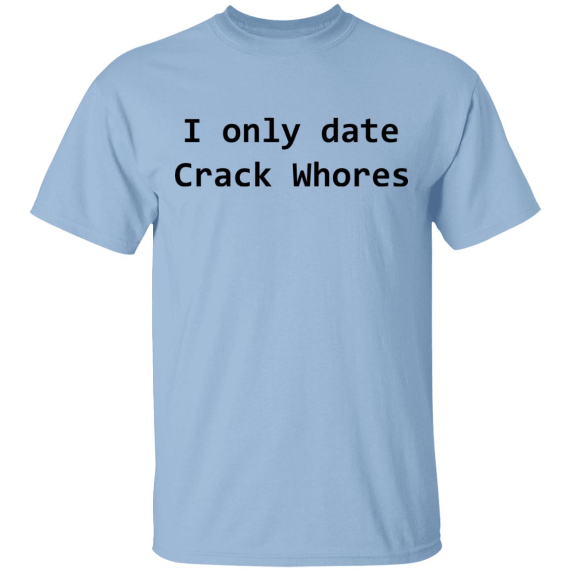 I Only Date Crack Whores Shirt, Hoodie, Tank
