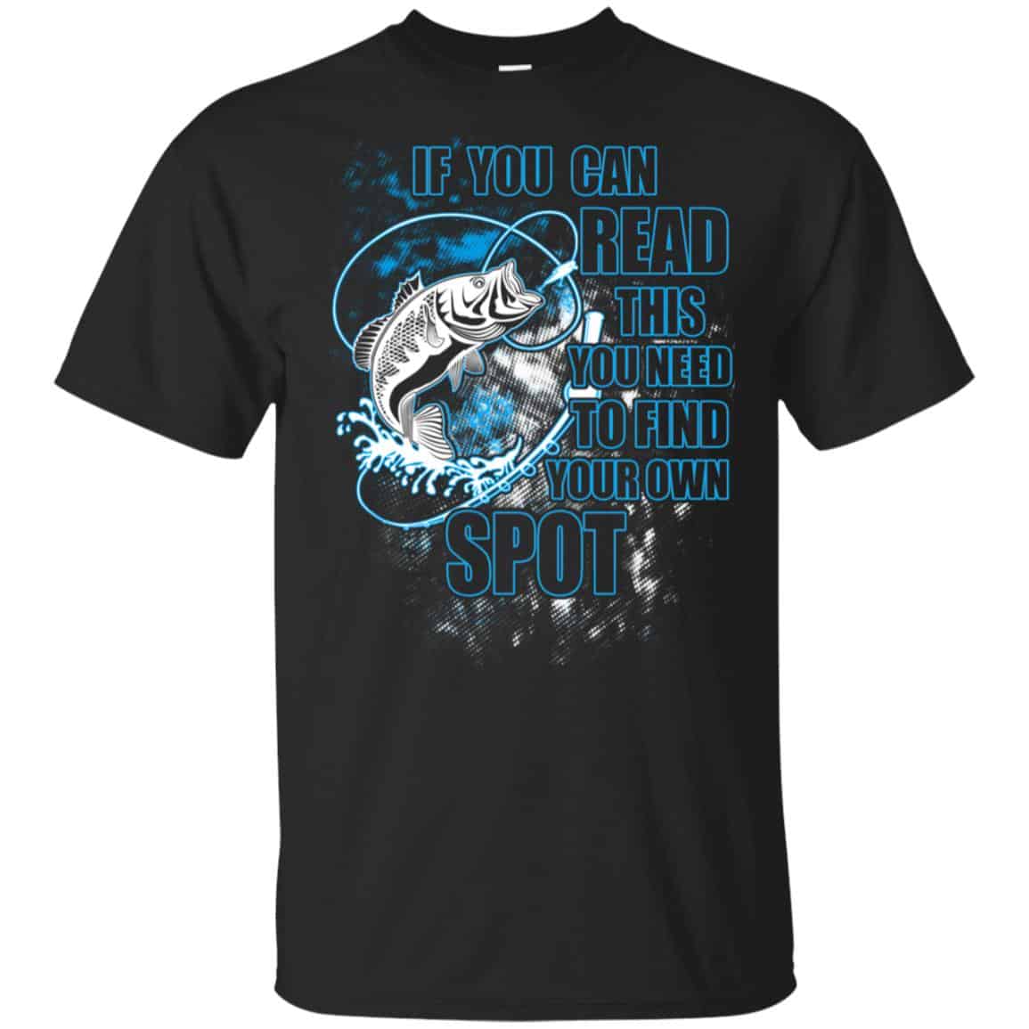 If You Can Read This You Need To Find Your Own Spot Fishing Shirt, Hoodie, Tank