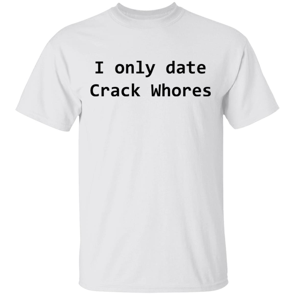 I Only Date Crack Whores Shirt, Hoodie, Tank