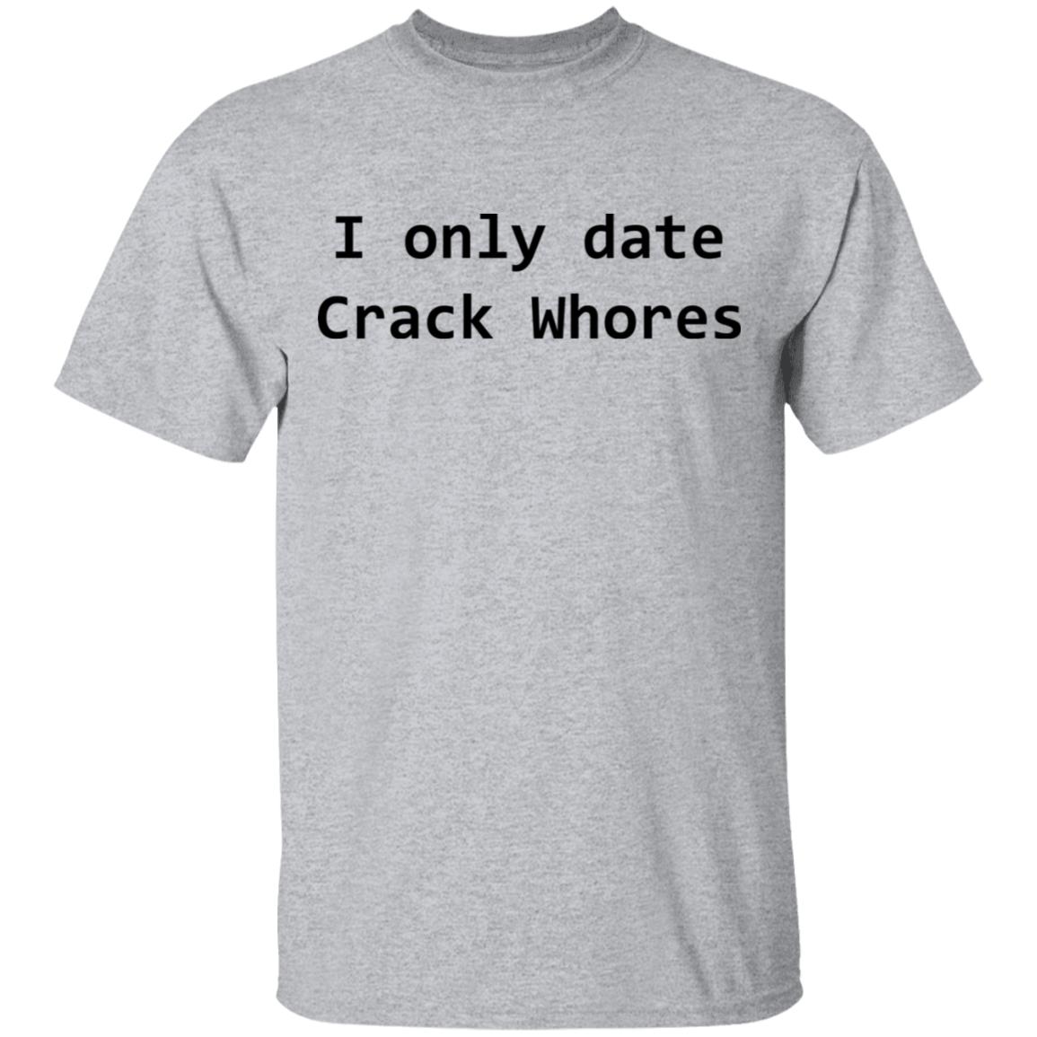 I Only Date Crack Whores Shirt, Hoodie, Tank