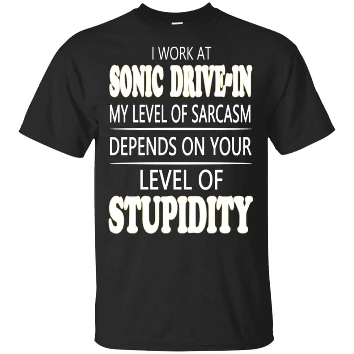 I Work At Sonic Drive-In My Level Of Sarcasm Depends On Your Level Of Stupidity T-Shirts, Hoodie, Tank