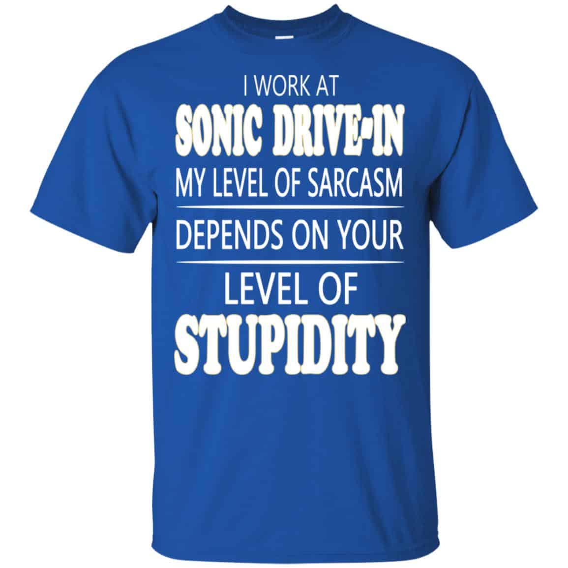 I Work At Sonic Drive-In My Level Of Sarcasm Depends On Your Level Of Stupidity T-Shirts, Hoodie, Tank