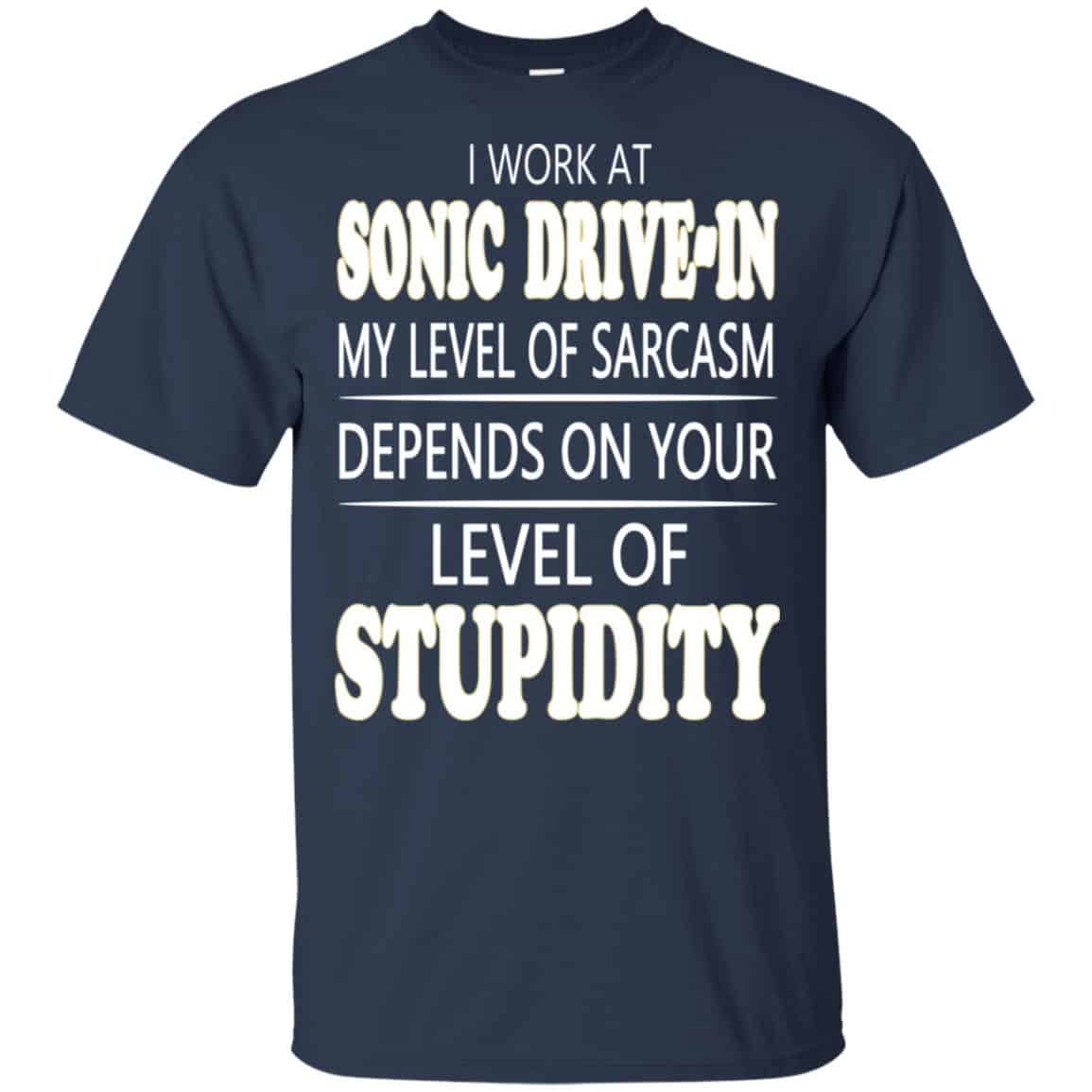 I Work At Sonic Drive-In My Level Of Sarcasm Depends On Your Level Of Stupidity T-Shirts, Hoodie, Tank