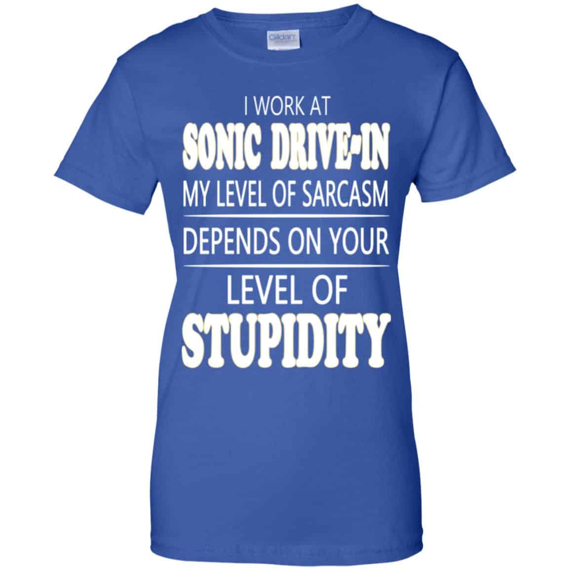 I Work At Sonic Drive-In My Level Of Sarcasm Depends On Your Level Of Stupidity T-Shirts, Hoodie, Tank