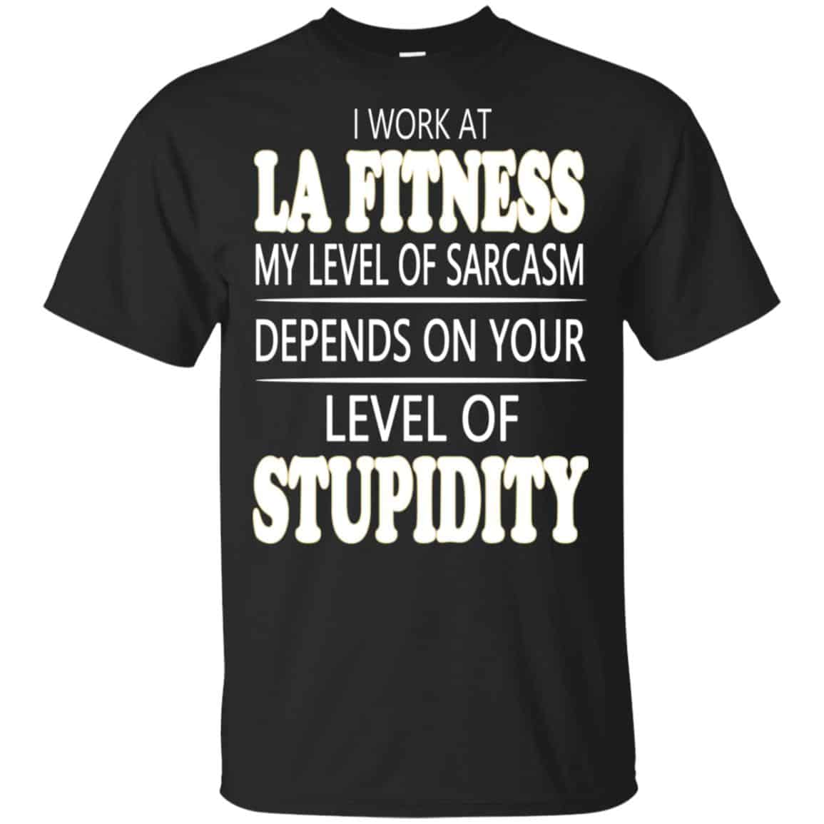 I Work At LA Fitness My Level Of Sarcasm Depends On Your Level Of Stupidity T-Shirts, Hoodie, Tank