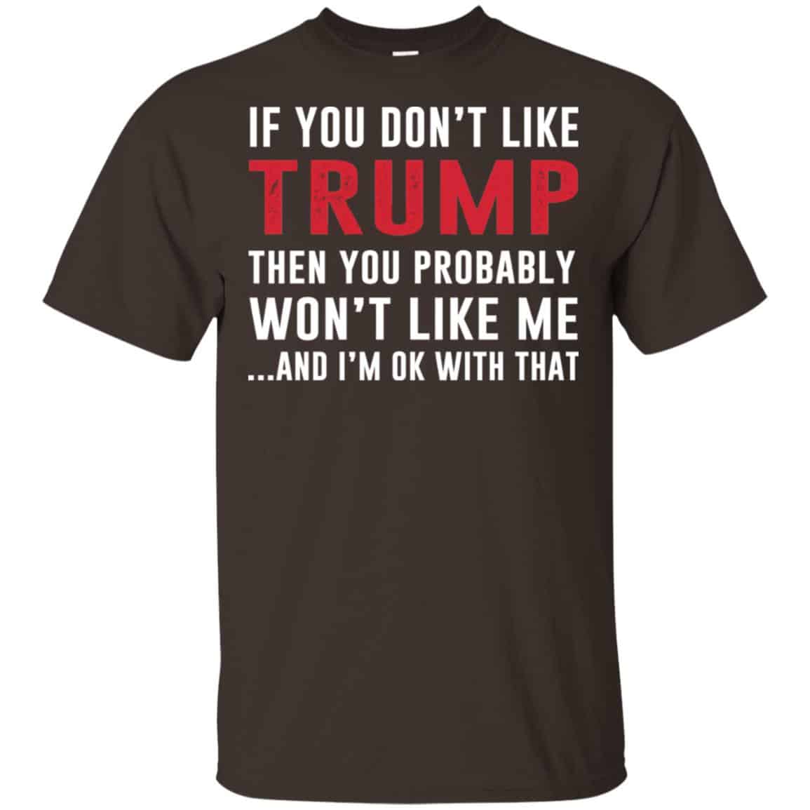 If You Don’t Like Trump Then You Probably Won’t Like Me T-Shirts, Hoodie, Tank