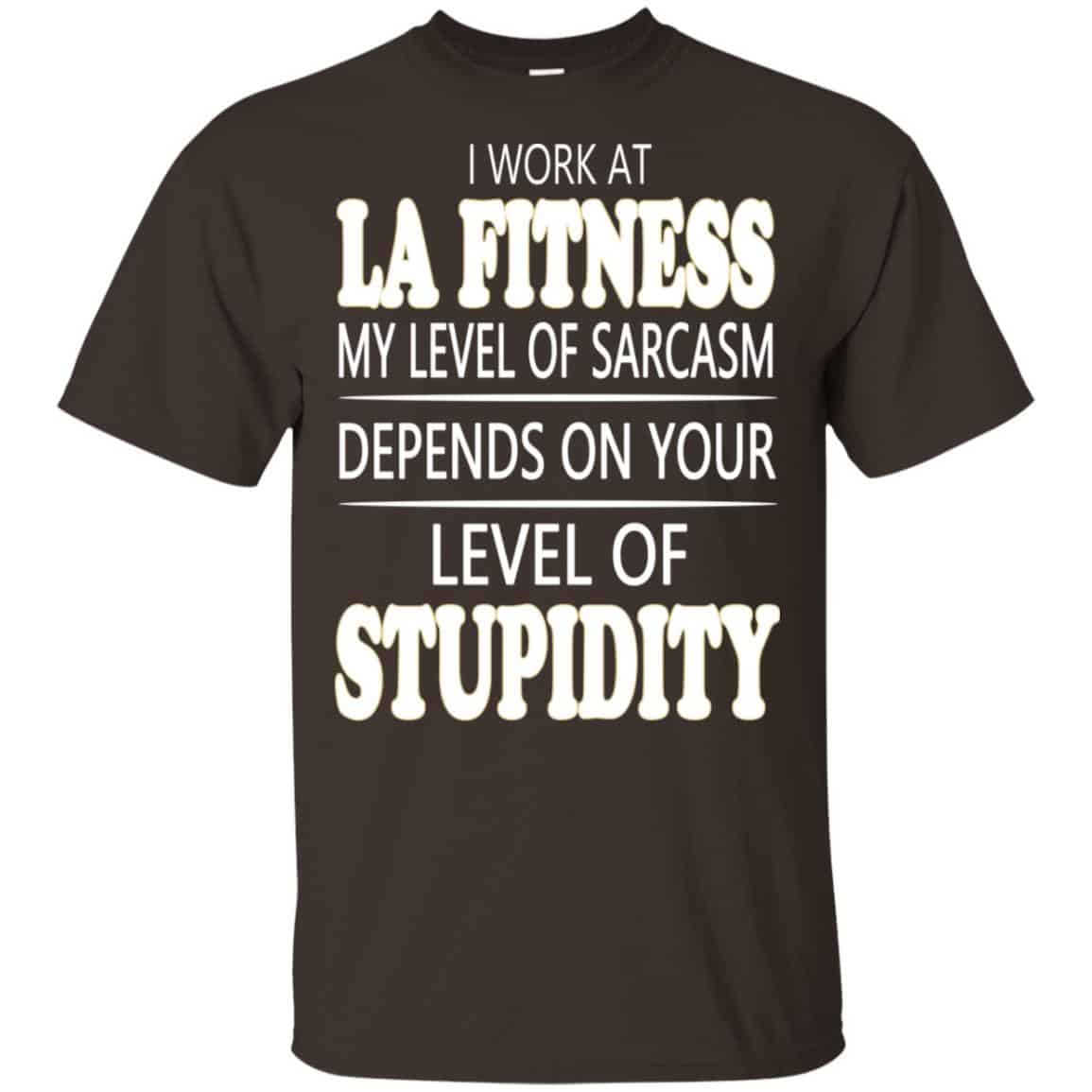 I Work At LA Fitness My Level Of Sarcasm Depends On Your Level Of Stupidity T-Shirts, Hoodie, Tank
