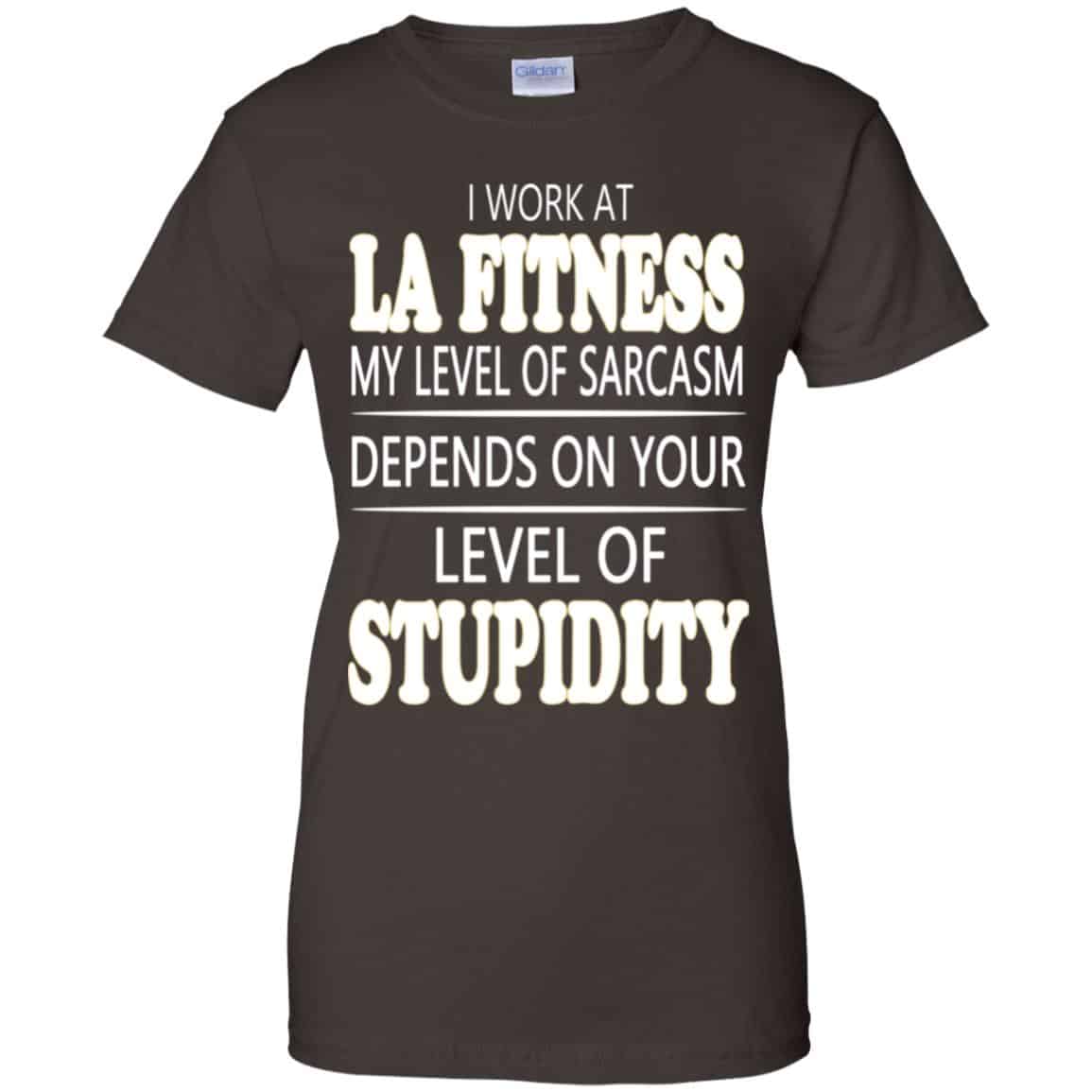 I Work At LA Fitness My Level Of Sarcasm Depends On Your Level Of Stupidity T-Shirts, Hoodie, Tank