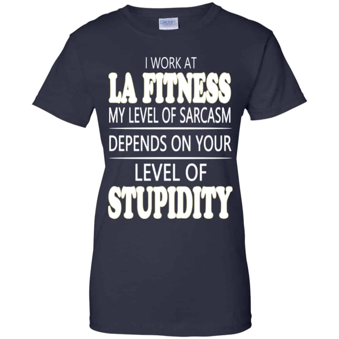 I Work At LA Fitness My Level Of Sarcasm Depends On Your Level Of Stupidity T-Shirts, Hoodie, Tank