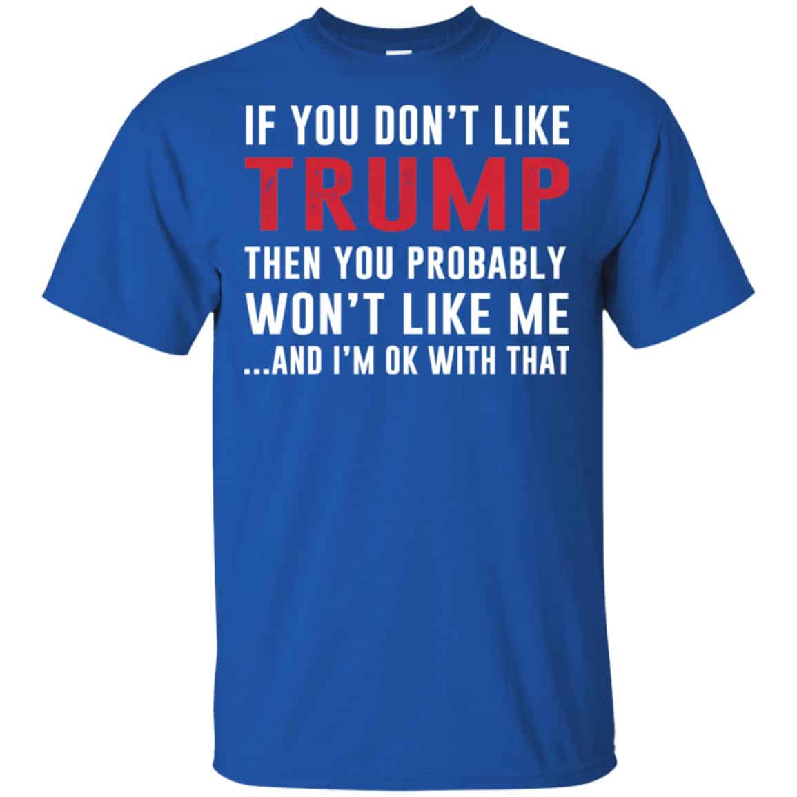 If You Don’t Like Trump Then You Probably Won’t Like Me T-Shirts, Hoodie, Tank