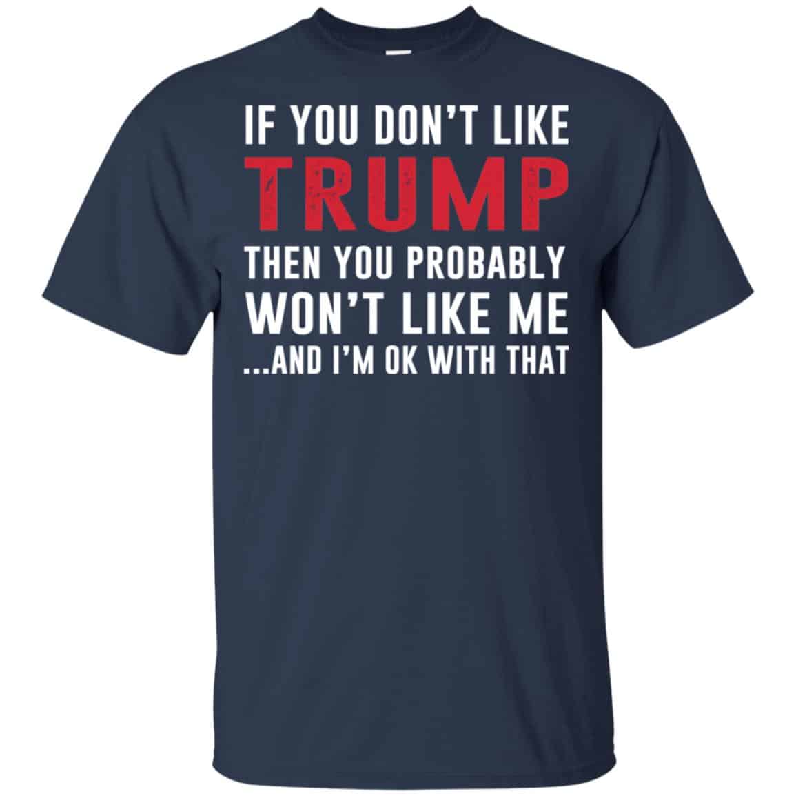 If You Don’t Like Trump Then You Probably Won’t Like Me T-Shirts, Hoodie, Tank