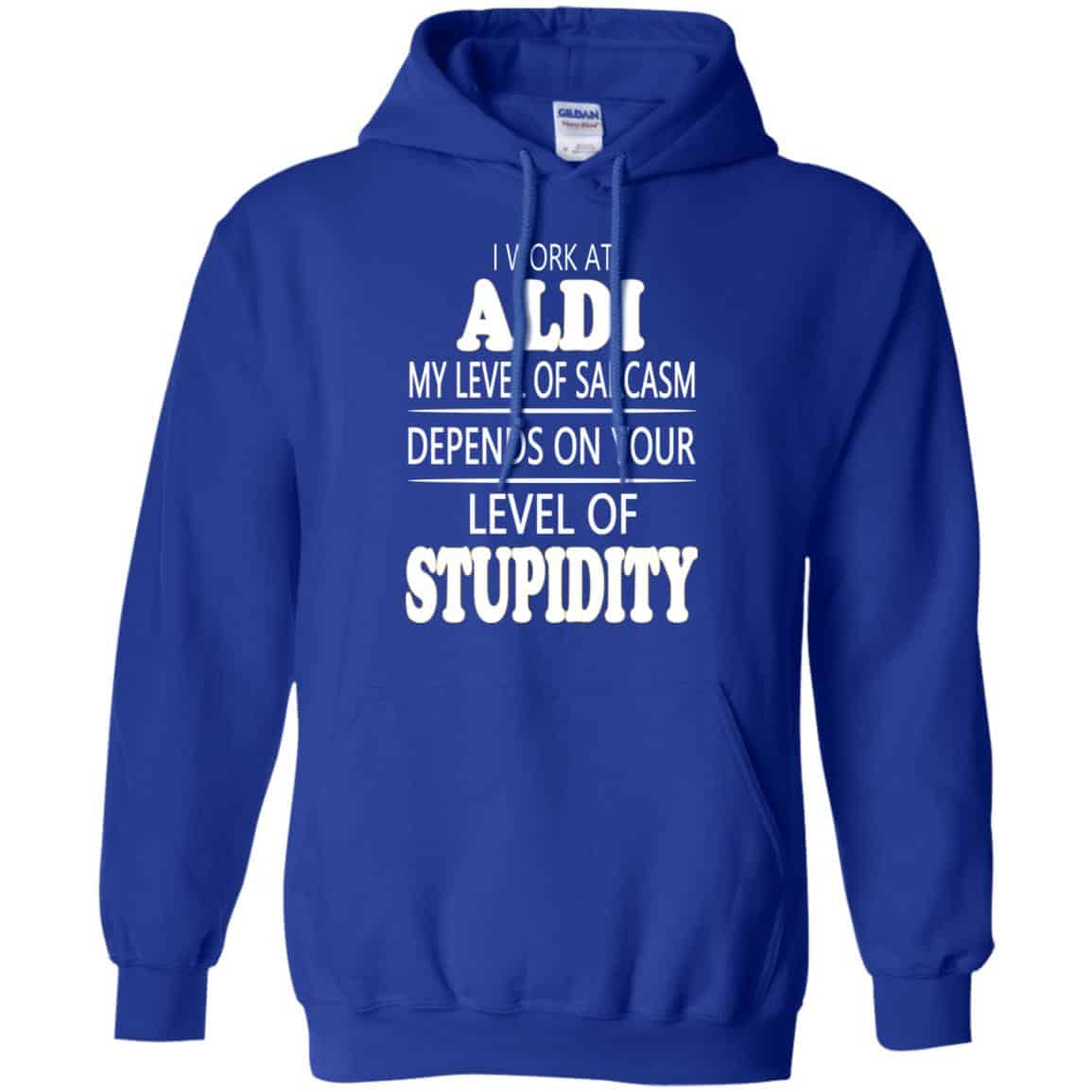 I Work At Aldi My Level Of Sarcasm Depends On Your Level Of Stupidity T-Shirts, Hoodie, Tank