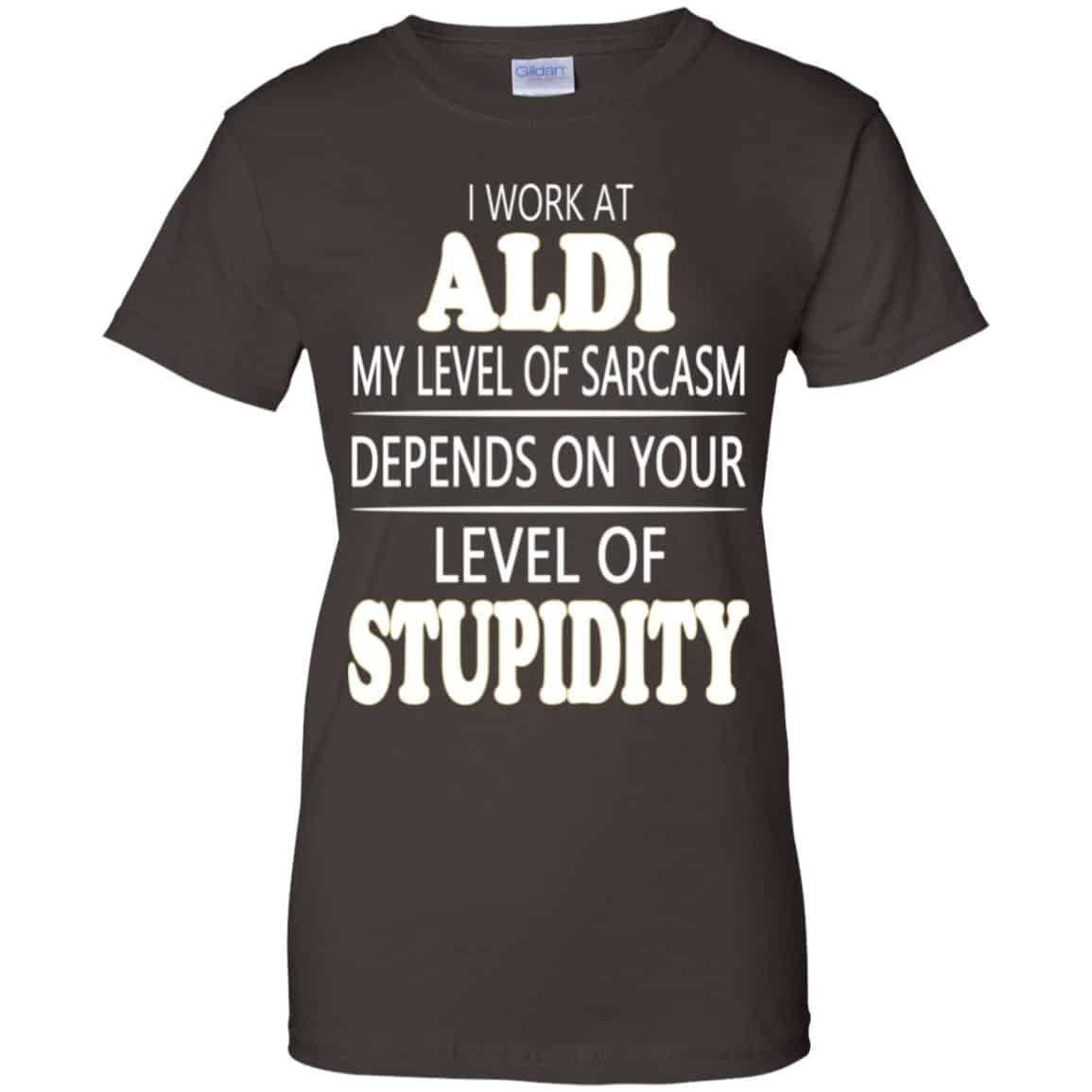 I Work At Aldi My Level Of Sarcasm Depends On Your Level Of Stupidity T-Shirts, Hoodie, Tank