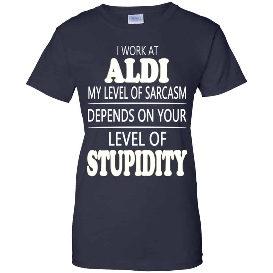 I Work At Aldi My Level Of Sarcasm Depends On Your Level Of Stupidity T-Shirts, Hoodie, Tank