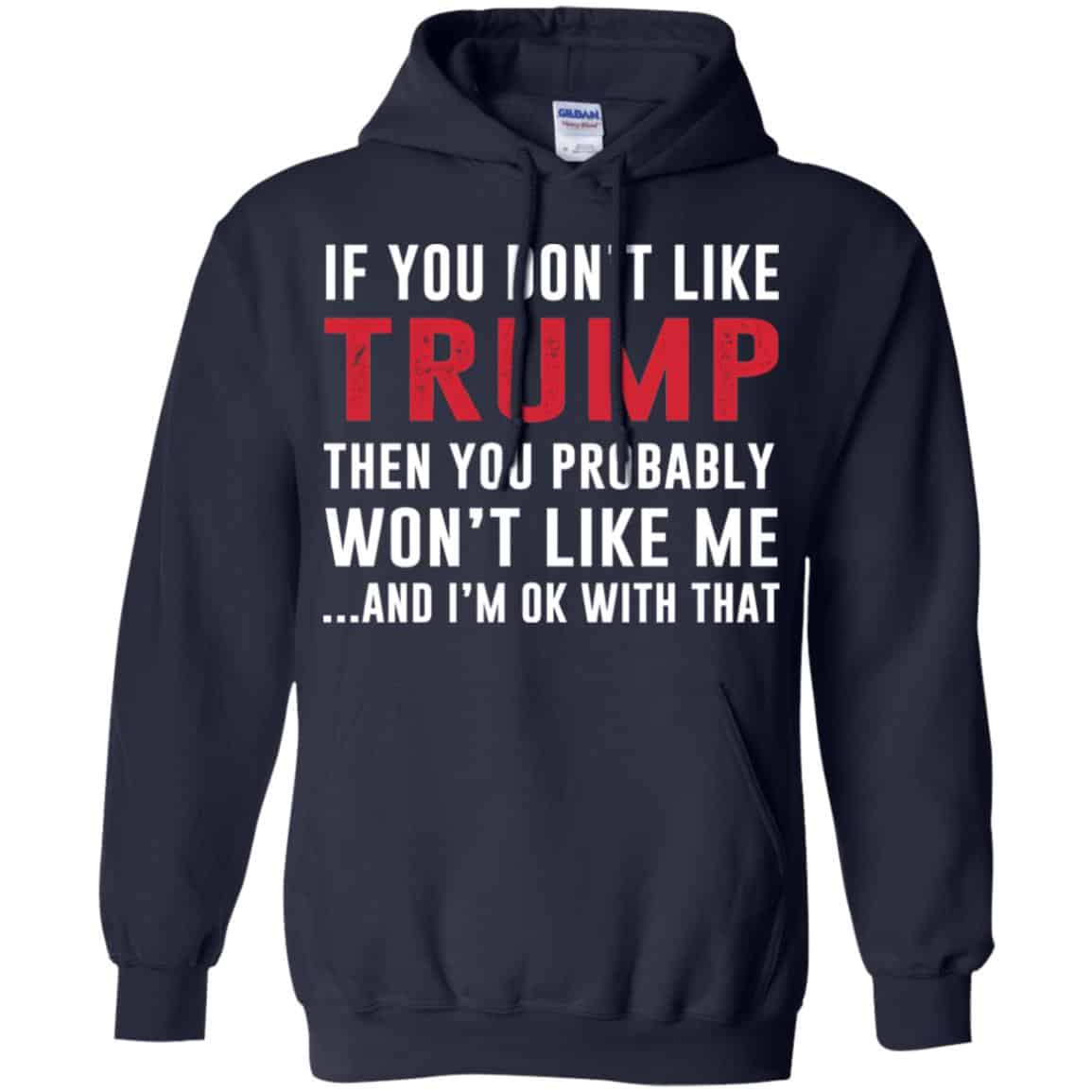 If You Don’t Like Trump Then You Probably Won’t Like Me T-Shirts, Hoodie, Tank
