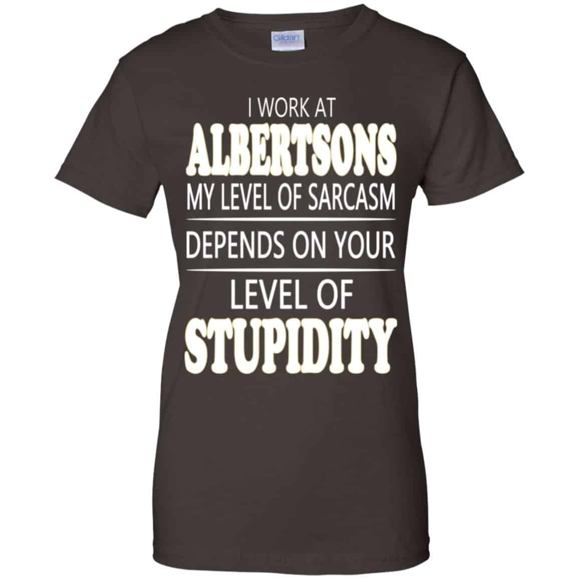 I Work At Albertsons My Level Of Sarcasm Depends On Your Level Of Stupidity T-Shirts, Hoodie, Tank