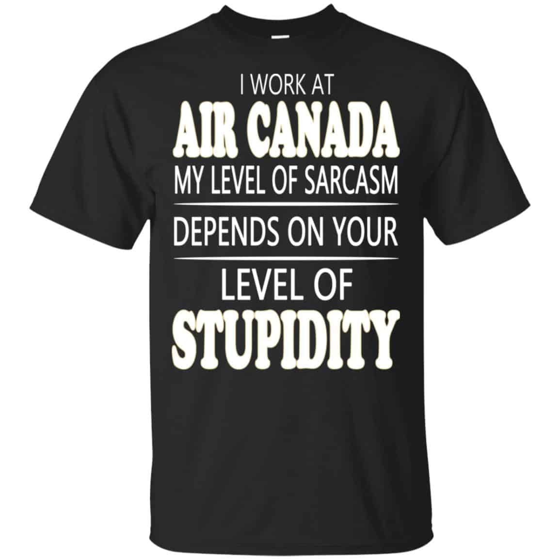 I Work At Air Canada My Level Of Sarcasm Depends On Your Level Of Stupidity T-Shirts, Hoodie, Tank