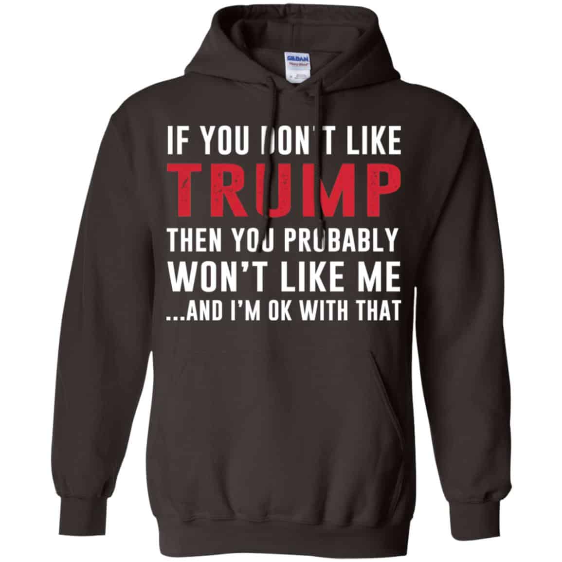 If You Don’t Like Trump Then You Probably Won’t Like Me T-Shirts, Hoodie, Tank