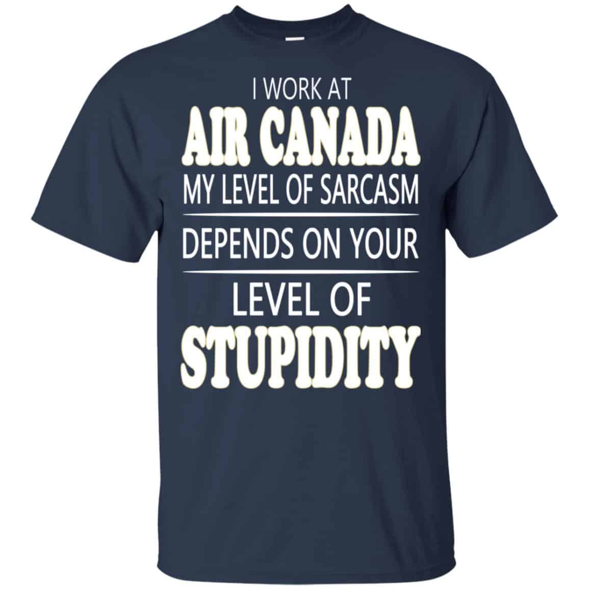 I Work At Air Canada My Level Of Sarcasm Depends On Your Level Of Stupidity T-Shirts, Hoodie, Tank