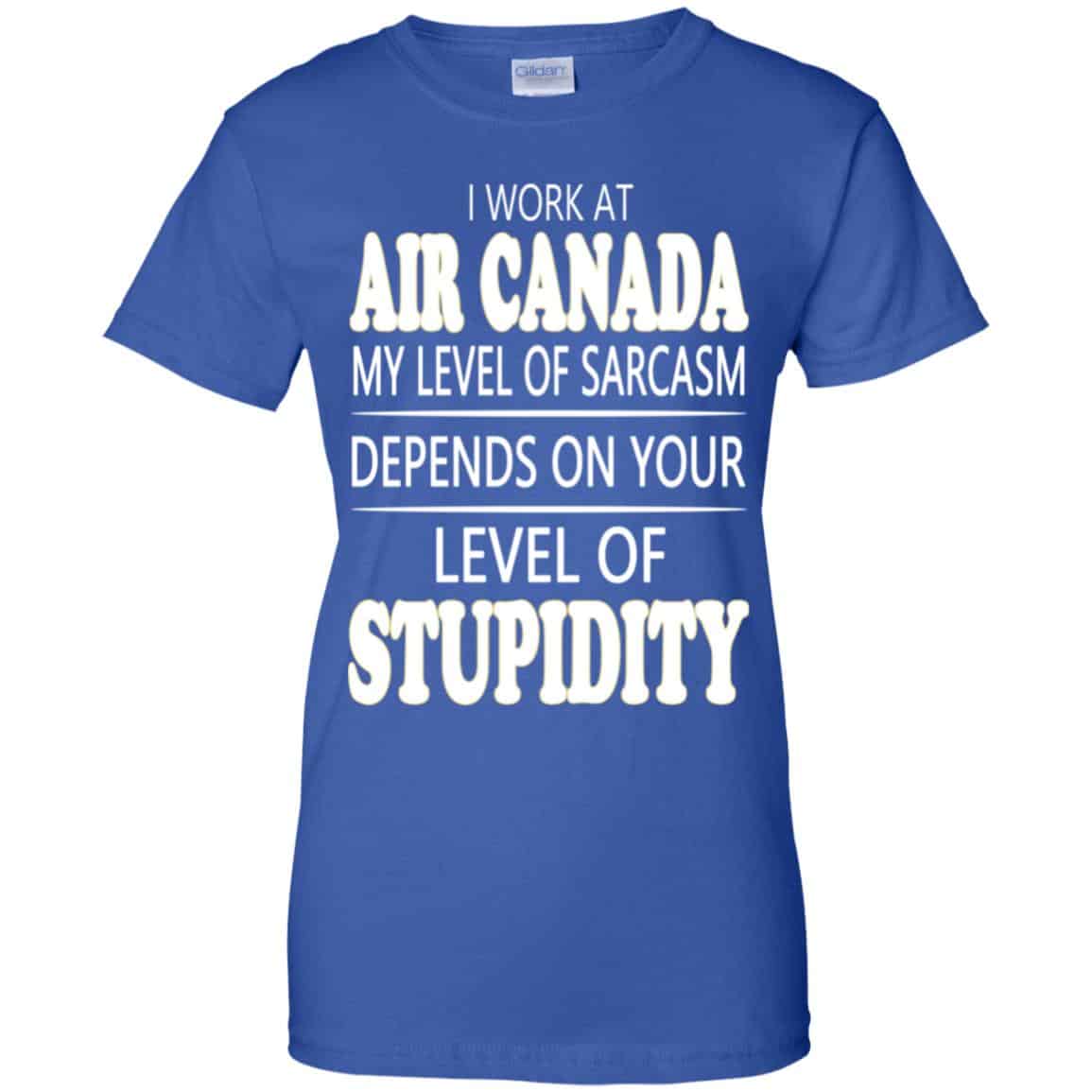 I Work At Air Canada My Level Of Sarcasm Depends On Your Level Of Stupidity T-Shirts, Hoodie, Tank