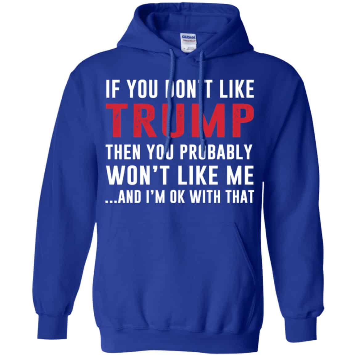 If You Don’t Like Trump Then You Probably Won’t Like Me T-Shirts, Hoodie, Tank