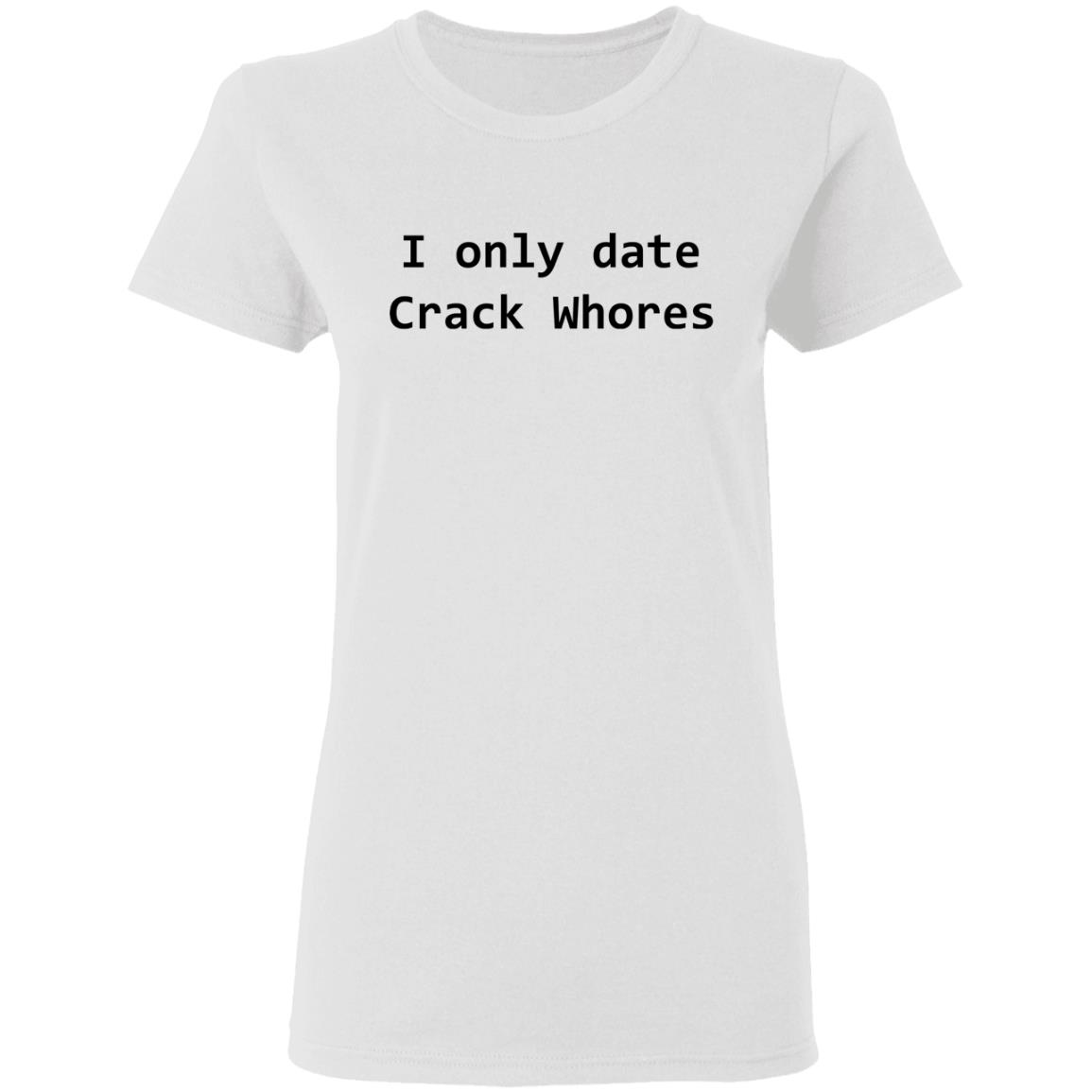 I Only Date Crack Whores Shirt, Hoodie, Tank