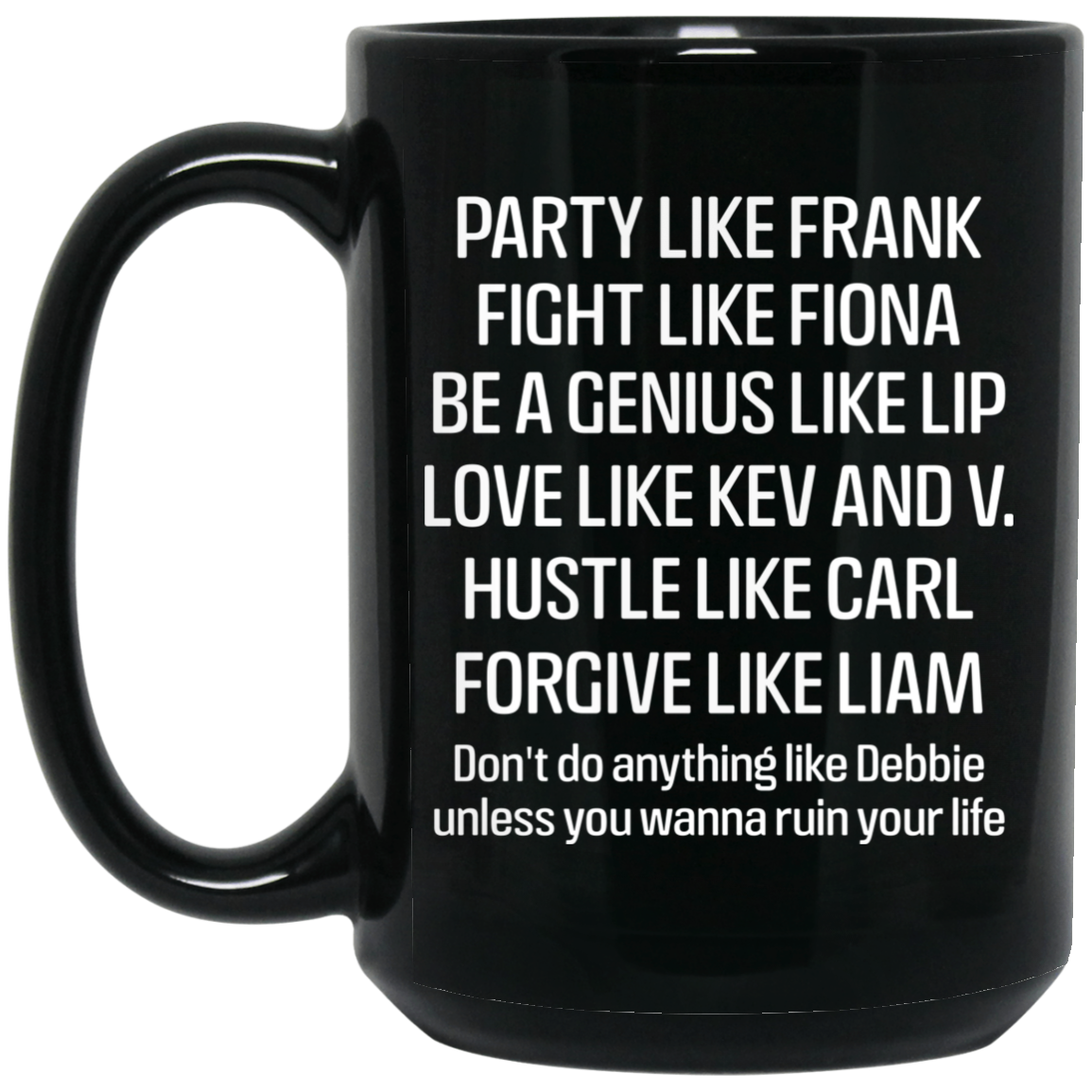 Party Like Frank Fight Like Fiona Be A Genius Like Lip Love Like Kev And V Mug