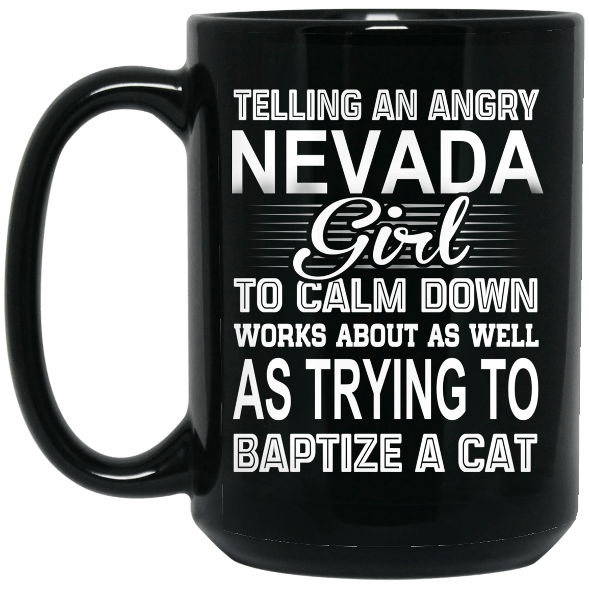 Telling An Angry Nevada Girl To Calm Down Works About As Well As Trying To Baptize A Cat Mug