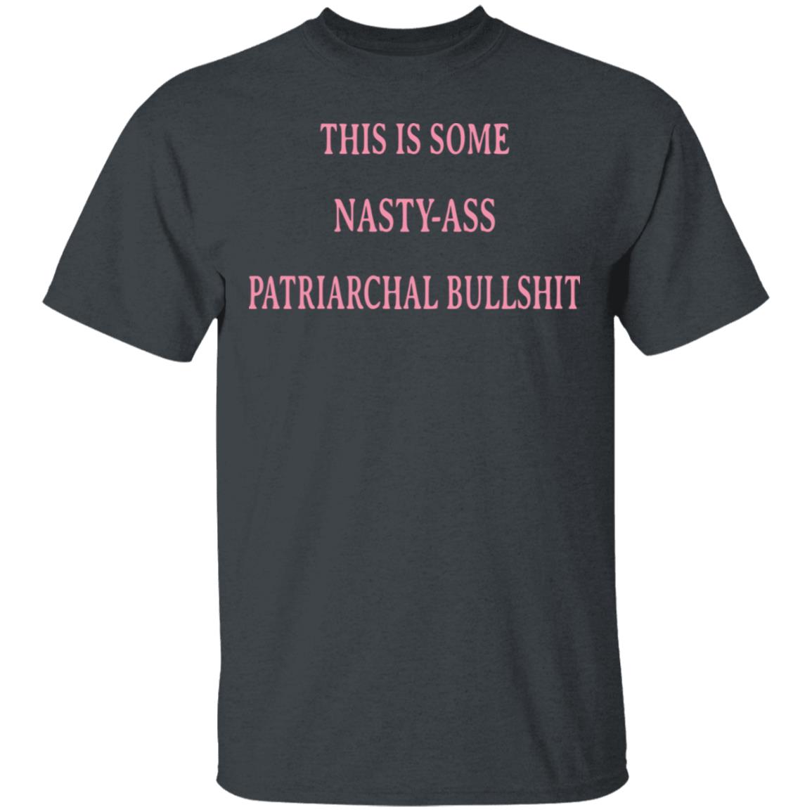 This Is Some Nasty-ass Patriarchal Bullshit Shirt, Hoodie, Tank