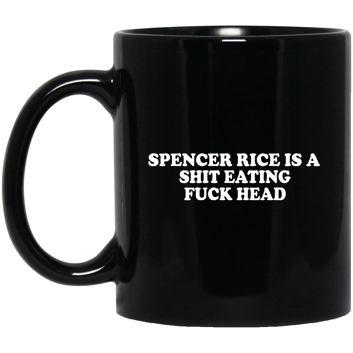 Spencer Rice Is A Shit Eating Fuck Head Mug