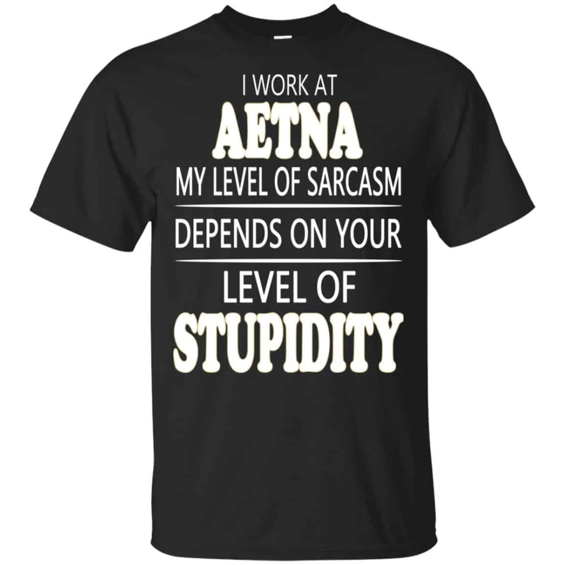 I Work At Aetna My Level Of Sarcasm Depends On Your Level Of Stupidity T-Shirts, Hoodie, Tank