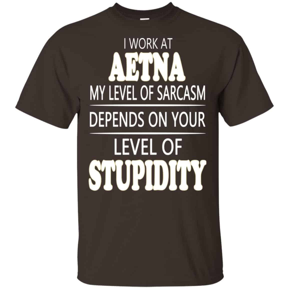 I Work At Aetna My Level Of Sarcasm Depends On Your Level Of Stupidity T-Shirts, Hoodie, Tank