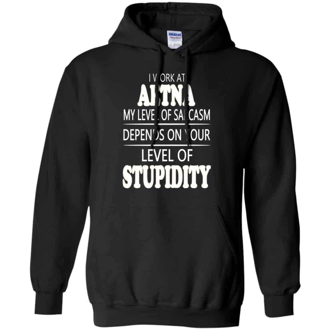 I Work At Aetna My Level Of Sarcasm Depends On Your Level Of Stupidity T-Shirts, Hoodie, Tank