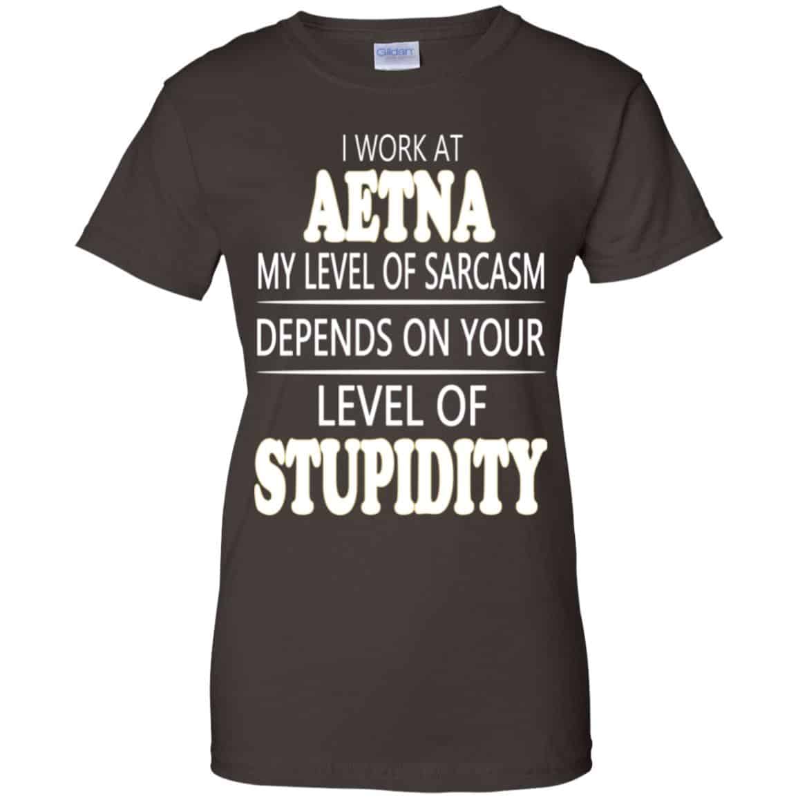 I Work At Aetna My Level Of Sarcasm Depends On Your Level Of Stupidity T-Shirts, Hoodie, Tank