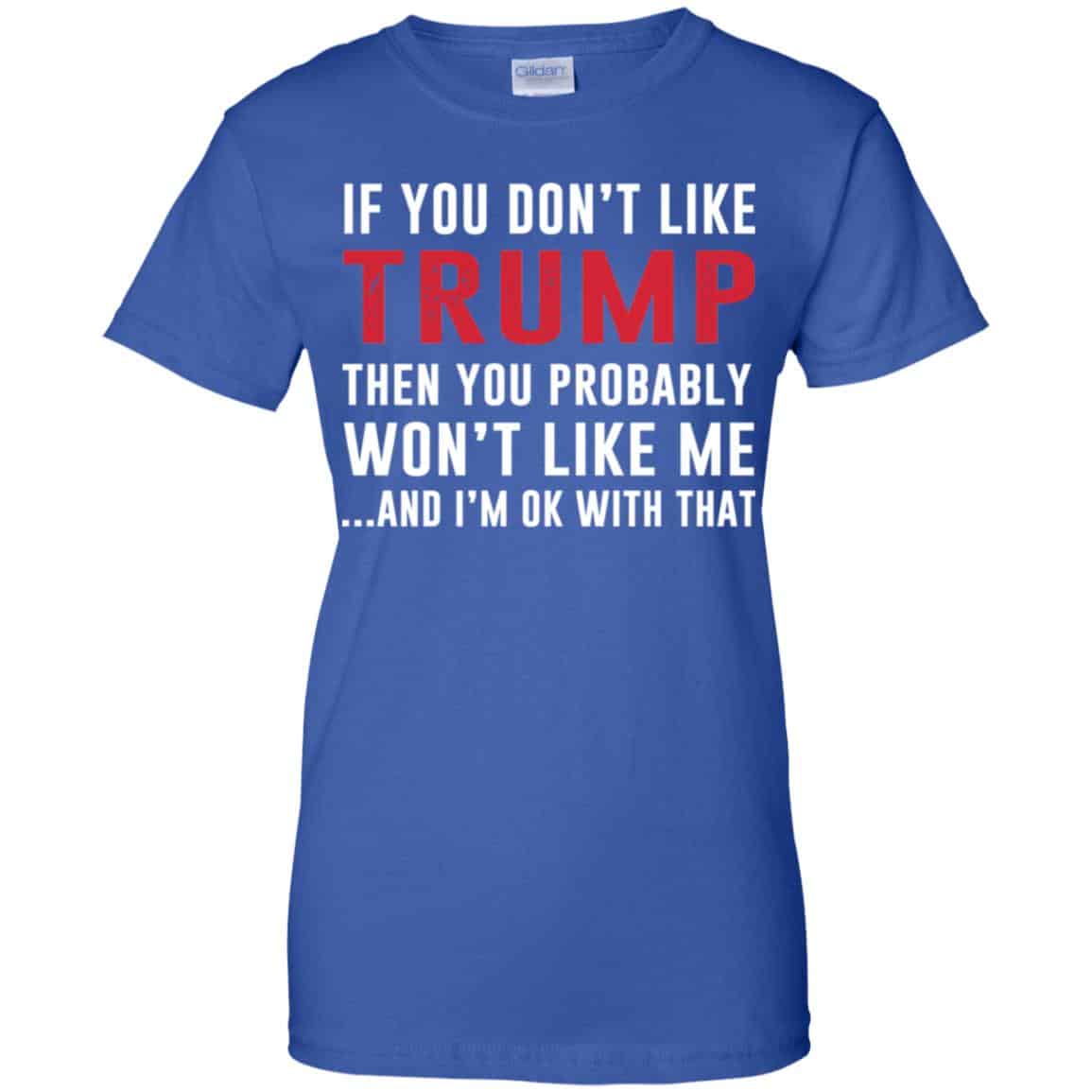 If You Don’t Like Trump Then You Probably Won’t Like Me T-Shirts, Hoodie, Tank